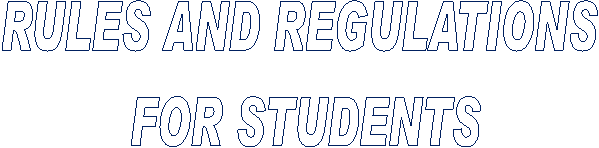 RULES AND REGULATIONS 

FOR STUDENTS
